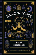 Okładka - Basic Witches. Magia kobiecości - Jaya Saxena, Jess Zimmerman