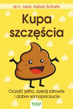 Okładka - Kupa szczęścia Oczyść jelita, zyskaj zdrowie i dobre samopoczucie - dr n. med. Adrian Schulte