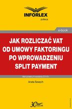 Okładka - Jak rozliczać VAT od umowy faktoringu po wprowadzeniu split payment - Aneta Szwęch