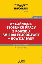 Okładka - Wygaśnięcie stosunku pracy z powodu śmierci pracodawcy  nowe zasady - Jadwiga Sztabińska