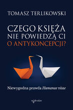 Okładka - Czego księża nie powiedzą Ci o antykoncepcji? Niewygodna prawda Humanae vitae - Tomasz Terlikowski