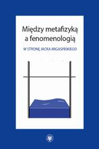 Okadka ksiki Midzy metafizyk a fenomenologi