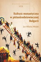 Okładka - Kultura monastyczna w późnośredniowiecznej Bułgarii. Byzantina Lodziensia XXX - Jan Mikołaj Wolski