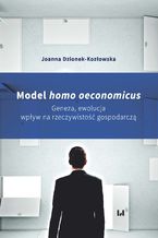 Okładka - Model homo oeconomicus. Geneza, ewolucja, wpływ na rzeczywistość gospodarczą - Joanna Dzionek-Kozłowska