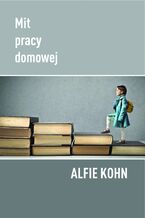 Okładka - Mit pracy domowej - dr Alfie Kohn