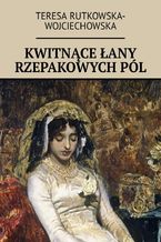 Okładka - Kwitnące łany rzepakowych pól - Teresa Rutkowska-Wojciechowska