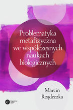 Problematyka metafizyczna we współczesnych naukach biologicznych