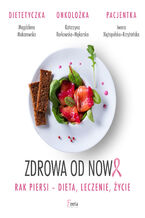 Okładka - Zdrowa od nowa. Rak piersi-dieta, leczenie, życie - Magdalena Makarowska, Katarzyna Borkowska-Mękarska, Iwona Xiężopolska-Krzyżańska