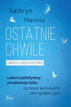 Okładka - Ostatnie chwile. Bardzo ludzkie historie - Kathryn Mannix