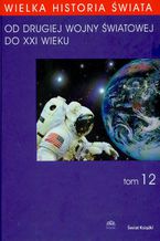 Okładka - WIELKA HISTORIA ŚWIATA tom XII Od Drugiej Wojny Światowej do XXI WIEKU - Tadeusz Czekalski, Jakub Polit, Piotr Mikietyński, Wojciech Rojek, Irena Stawowy-Kawka, Janusz Węc