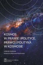 Okładka - Kosmos w prawie i polityce, prawo i polityka w kosmosie - Andrzej Misztal, Leonard Łukaszuk, Karol Karski, Katarzyna Myszona-Kostrzewa, Mateusz Irmiński, Maria Magdalena Kenig-Witkowska, Katarzyna Michałowska, Łukasz Kułaga, Zdzisław Galicki, Ksawery Garapich, Zuzanna Kulińska-Kępa, Maciej Piotrowski, Vita Zagórowska