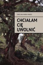 Chciałam cię uwolnić