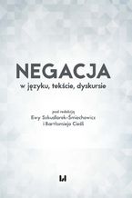 Okładka - Negacja w języku, tekście, dyskursie - Ewa Szkudlarek-Śmiechowicz, Bartłomiej Cieśla