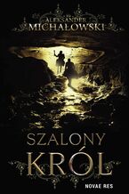 Okładka - Szalony król - Aleksander Michałowski