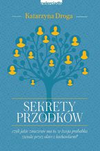 Okładka - Sekrety przodków, czyli jakie znaczenie ma to, że twoja prababka zwiała przez okno z kochankiem? - Katarzyna Droga