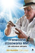 Okładka - Przewodnik stosowania MMS. Jak odzyskać zdrowie - Jim Humble, Cari Lloyd