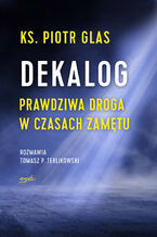 Okładka - Dekalog. Prawdziwa droga w czasach zamętu - ks. Piotr Glas, Tomasz P. Terlikowski