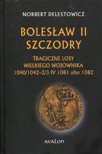 Okładka - Bolesław II Szczodry. Tragiczne losy wielkiego wojownika - Norbert Delestowicz