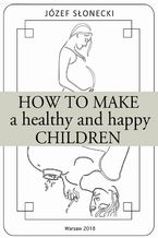 Okładka - How to make a healthy and happy children - Józef Słonecki