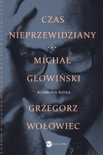 Okładka - Czas nieprzewidziany. Długa rozprawa bez Pana, Wójta i Plebana - Michał Głowiński, Grzegorz Wołowiec