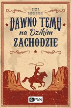 Okładka - Dawno temu na Dzikim Zachodzie - Piotr Korczyński