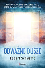 Okładka - Odważne dusze. Odkryj prawdziwe znaczenie życia, które zaplanowałeś przed narodzinami - Robert Schwartz