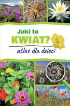 Okładka - Jaki to kwiat. Atlas dla dzieci - Opracowanie zbiorowe