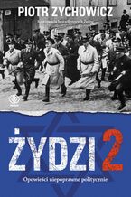 Okładka - Żydzi 2. Opowieści niepoprawne politycznie cz.IV - Piotr Zychowicz