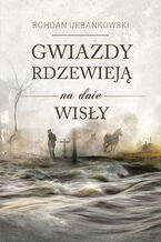 Okładka - Gwiazdy rdzewieją na dnie Wisły - Bohdan Urbankowski