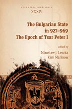 Okładka - The Bulgarian State in 927-969. The Epoch of Tsar Peter I - Mirosław J. Leszka, Kirił Marinow