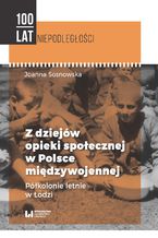 Okładka - Z dziejów opieki społecznej w Polsce międzywojennej. Półkolonie letnie w Łodzi - Joanna Sosnowska