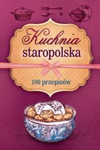 Okładka - Kuchnia staropolska. 100 przepisów - Opracowanie zbiorowe