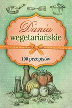 Okadka ksiki Dania wegetariaskie. 100 przepisw