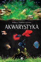 Akwarystyka. Akwarium, ryby, rośliny