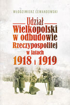 Okadka ksiki Udzia Wielkopolski w odbudowie Rzeczypospolitej w latach 1918 i 1919