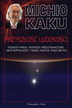 Okładka - Przyszłość ludzkości. Podbój Marsa, podróże międzygwiezdne,nieśmiertelność i nasze miejsce poza Ziemią - Michio Kaku