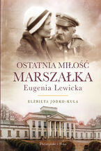 Okładka - Ostatnia miłość Marszałka.Eugenia Lewicka - Elżbieta Jodko Kula