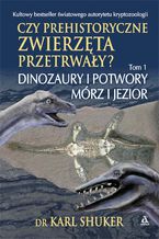 Okładka - Czy prehistoryczne zwierzęta przetrwały? Tom 1. Dinozaury i potwory mórz i jezior - dr Karl Shuker