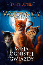 Okładka - Wojownicy. Superedycja (tom 1). Misja Ognistej Gwiazdy - Erin Hunter