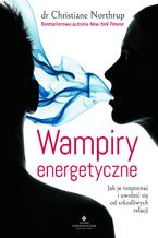 Okładka - Wampiry energetyczne. Jak je rozpoznać i uwolnić się od szkodliwych relacji - dr Christiane Northrup