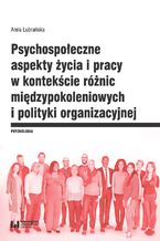 Okładka - Psychospołeczne aspekty życia i pracy w kontekście różnic międzypokoleniowych i polityki organizacyjnej - Anna Lubrańska