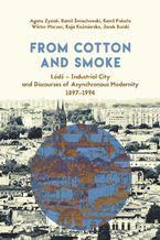 Okładka - From Cotton and Smoke: Łódź - Industrial City and Discourses of Asynchronous Modernity 1897-1994 - Agata Zysiak, Kamil Śmiechowski, Kamil Piskała, Wiktor Marzec, Kaja Kaźmierska, Jacek Burski