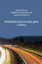 Okładka - Działalność inwestycyjna gmin w Polsce - Magdalena Kogut-Jaworska, Agnieszka Jachowicz, Jolanta Zawora