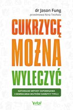 Okładka - Cukrzycę można wyleczyć. Naturalne metody zapobiegania i odwracania skutków cukrzycy typu 2 - dr Jason Fung