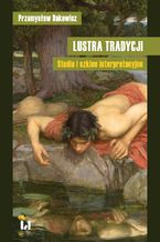 Okładka - Lustra tradycji. Studia i szkice interpretacyjne - Przemysław Dakowicz