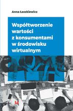 Okładka - Współtworzenie wartości z konsumentami w środowisku wirtualnym - Anna Łaszkiewicz