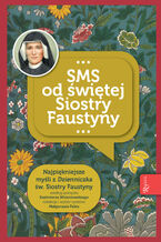 SMS od witej Siostry Faustyny. Najpikniejsze myli z "Dzienniczka" w. Siostry Faustyny