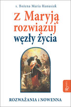 Okładka - Z Maryją rozwiązuj węzły życia. Rozważania i nowenna - s. Bożena Maria Hanusiak