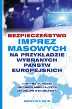 Okładka - Bezpieczeństwo imprez masowych na przykładzie wybranych państw europejskich - Jarosław Struniawski, Justyna Jurczak, Zbigniew Mikołajczyk