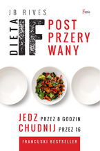 Okładka - Dieta IF. Post przerywany. Jedz przez 8 godzin, chudnij przez 16 - JB Rives